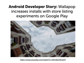 Android Developer Story: Wallapop
increases installs with store listing
experiments on Google Play
https://www.youtube.com/watch?v=tNm8eCNCaHY
 