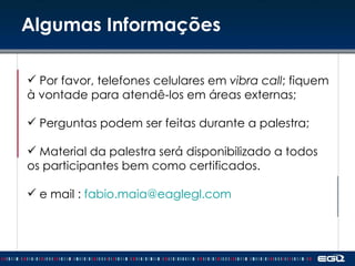 Algumas Informações Por favor, telefones celulares em  vibra call ; fiquem  à vontade para atendê-los em áreas externas; Perguntas podem ser feitas durante a palestra;  Material da palestra será disponibilizado a todos  os participantes bem como certificados.  e mail :  [email_address] 