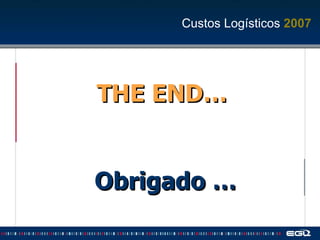Custos Logísticos  2007 THE END…   Obrigado … 