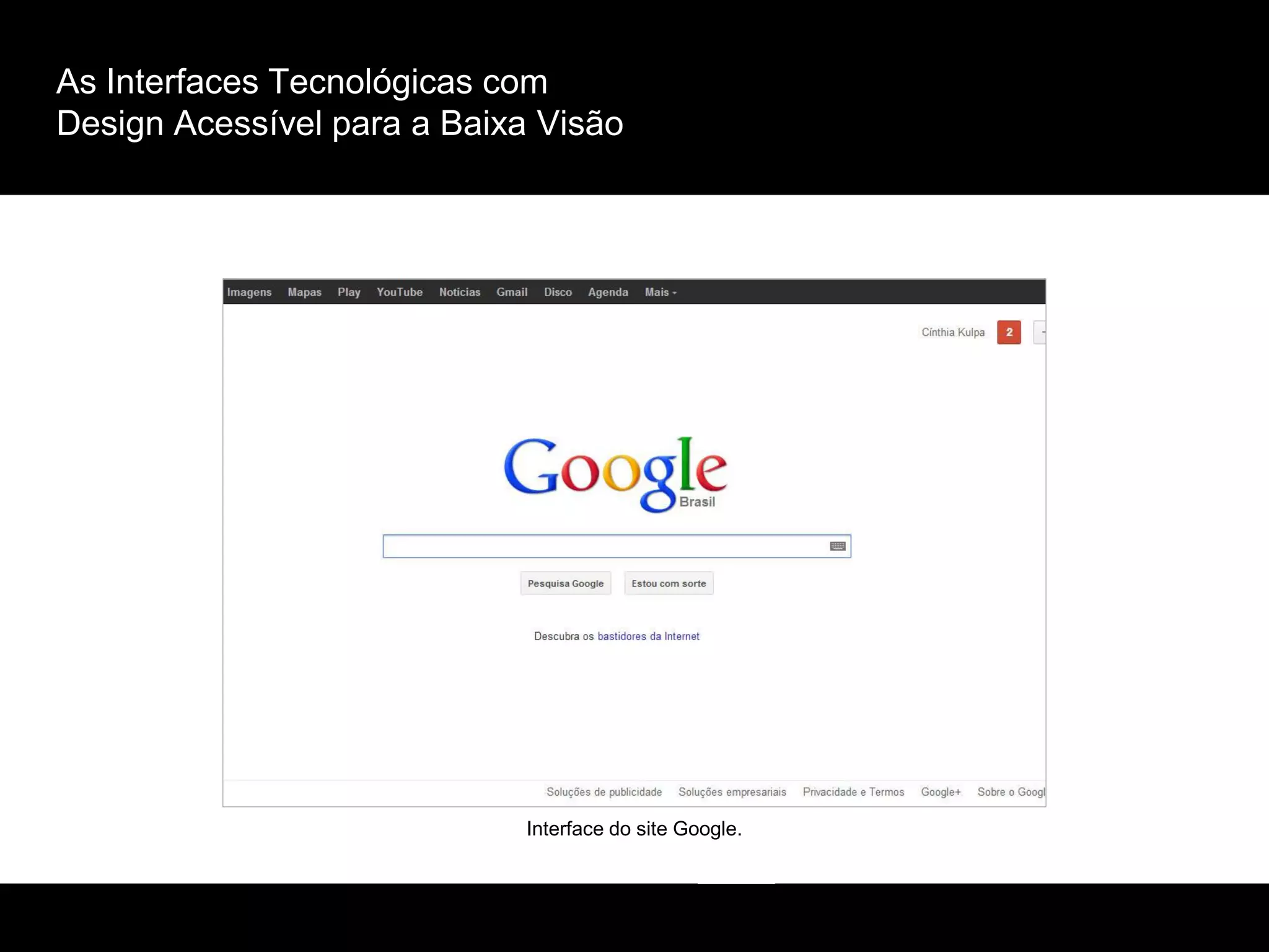 As Interfaces Tecnológicas com
Design Acessível para a Baixa Visão
Interface do site Google.
 