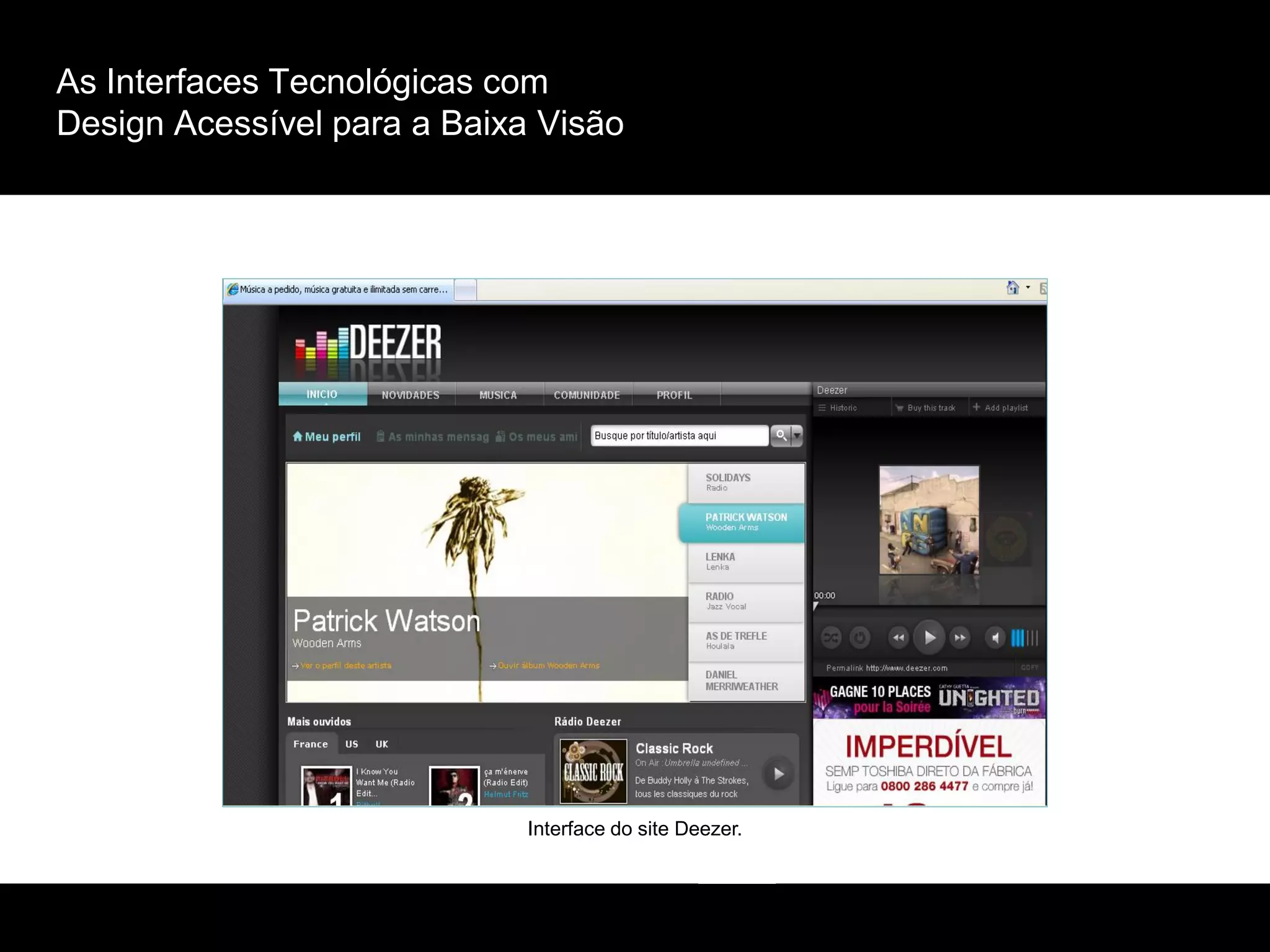 As Interfaces Tecnológicas com
Design Acessível para a Baixa Visão
Interface do site Deezer.
 