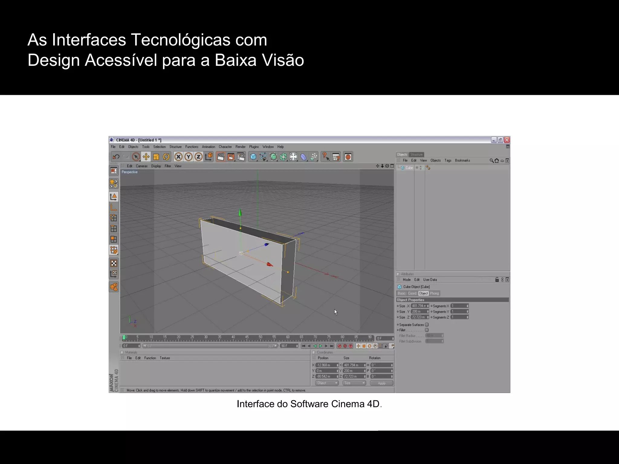 As Interfaces Tecnológicas com
Design Acessível para a Baixa Visão
Interface do Software Cinema 4D.
 