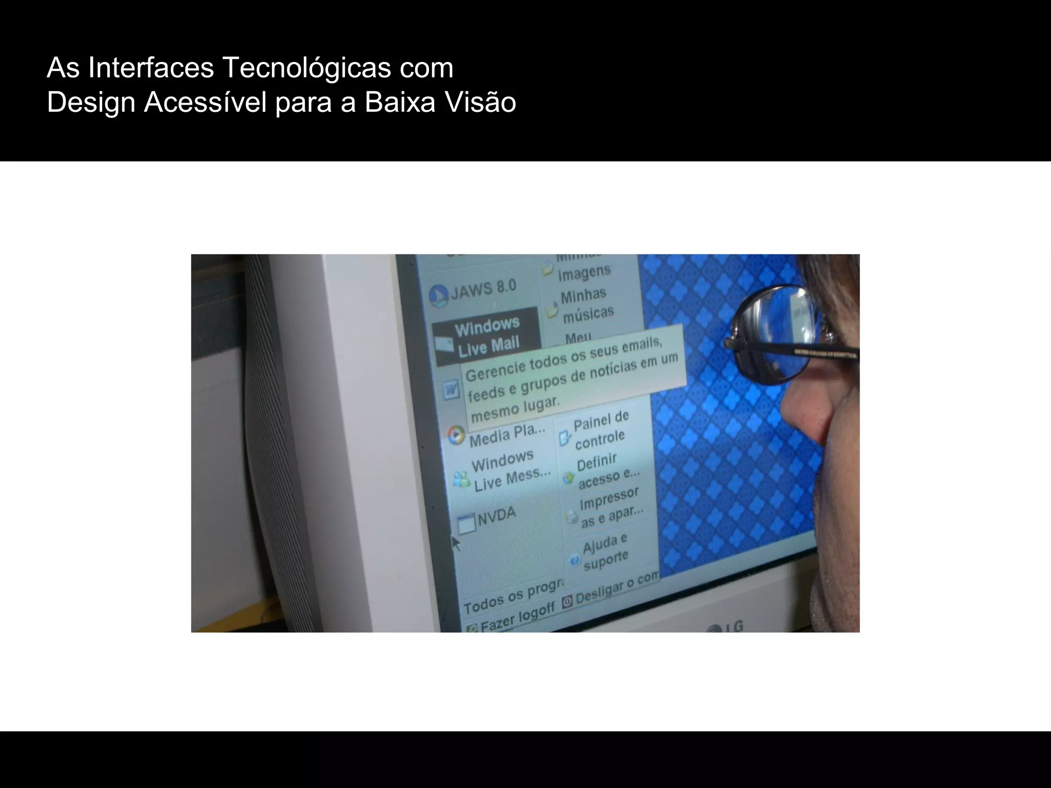 As Interfaces Tecnológicas com
Design Acessível para a Baixa Visão
 