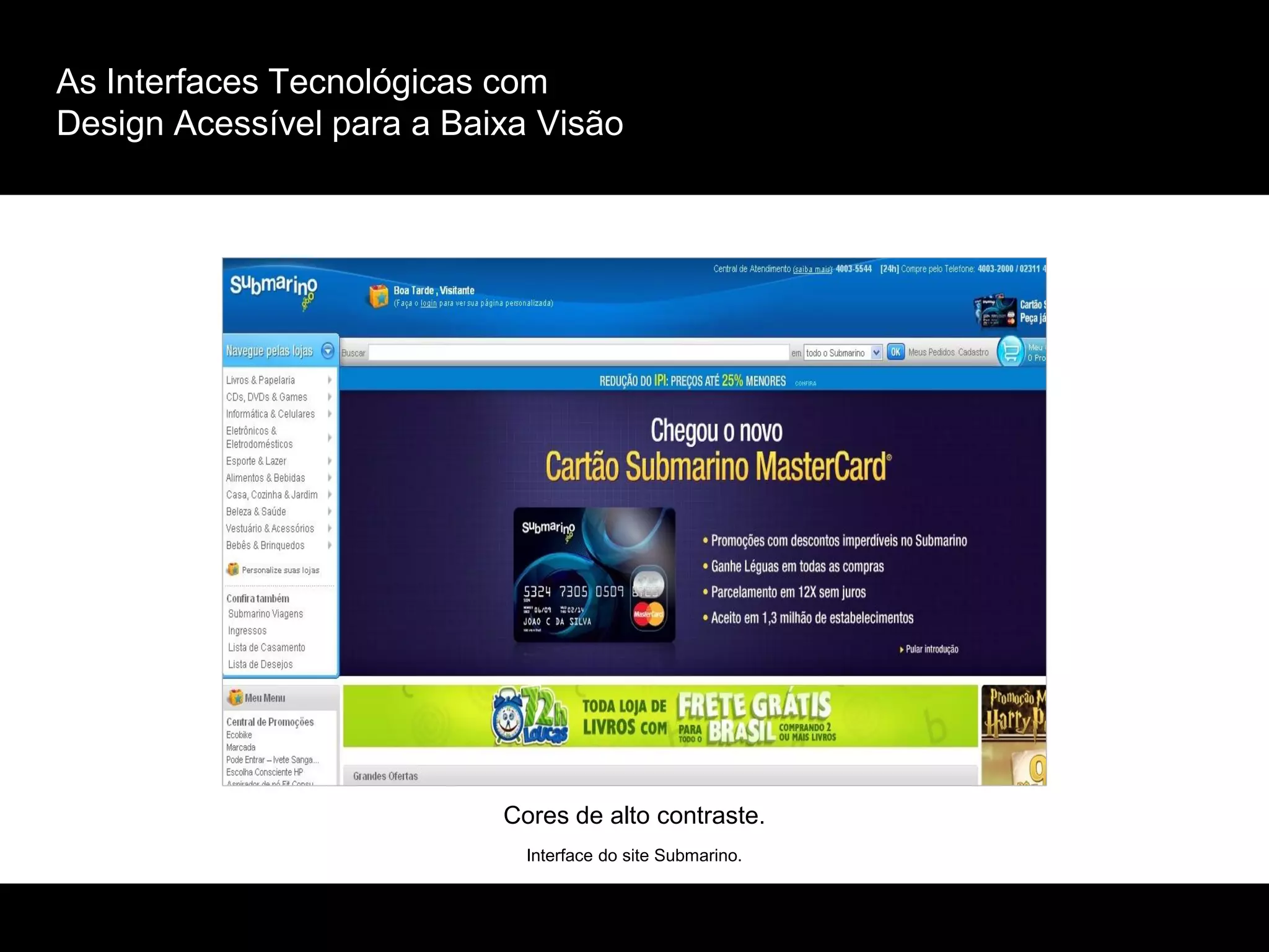 As Interfaces Tecnológicas com
Design Acessível para a Baixa Visão
Interface do site Submarino.
Cores de alto contraste.
 