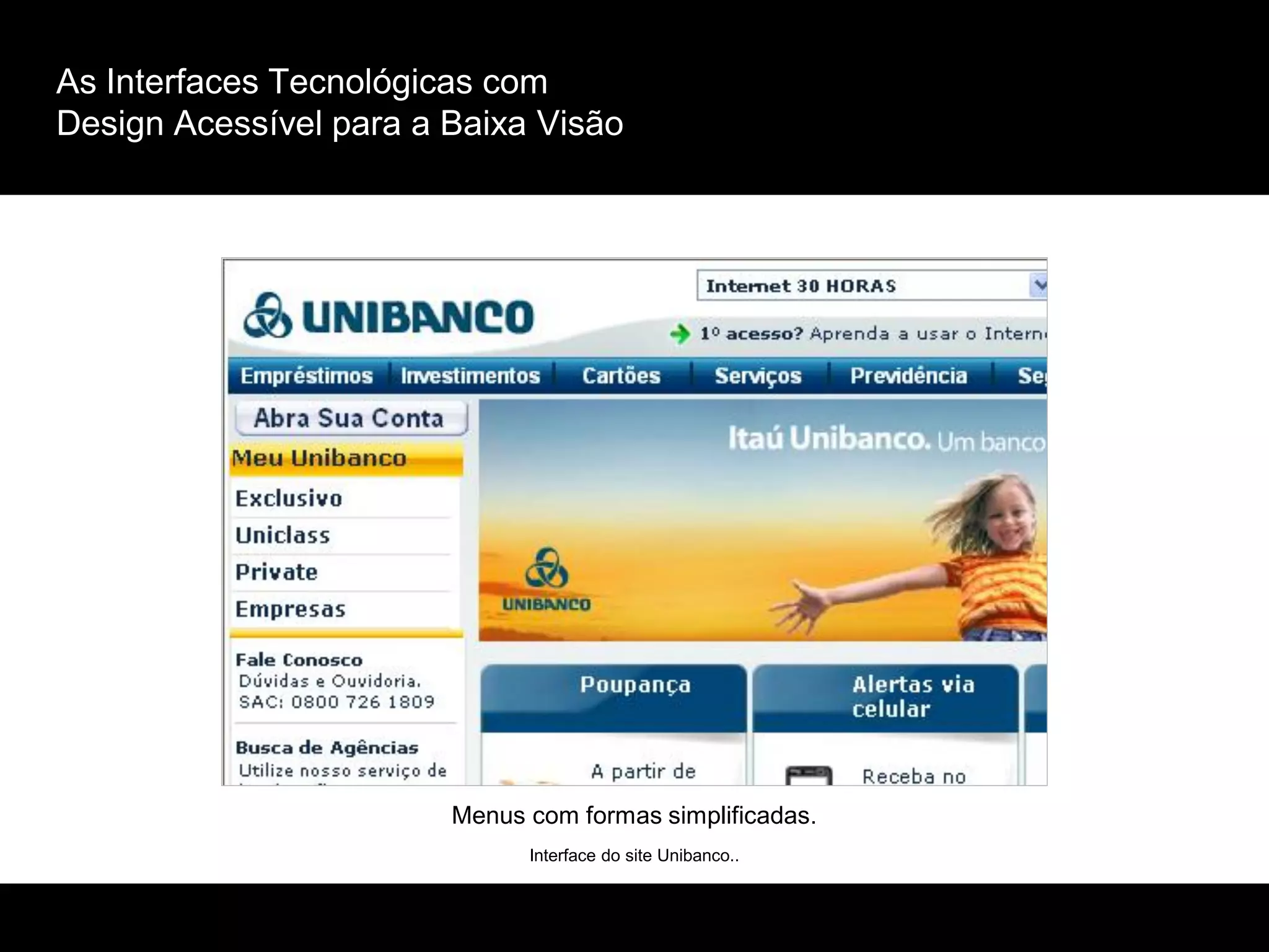 As Interfaces Tecnológicas com
Design Acessível para a Baixa Visão
Interface do site Unibanco..
Menus com formas simplificadas.
 