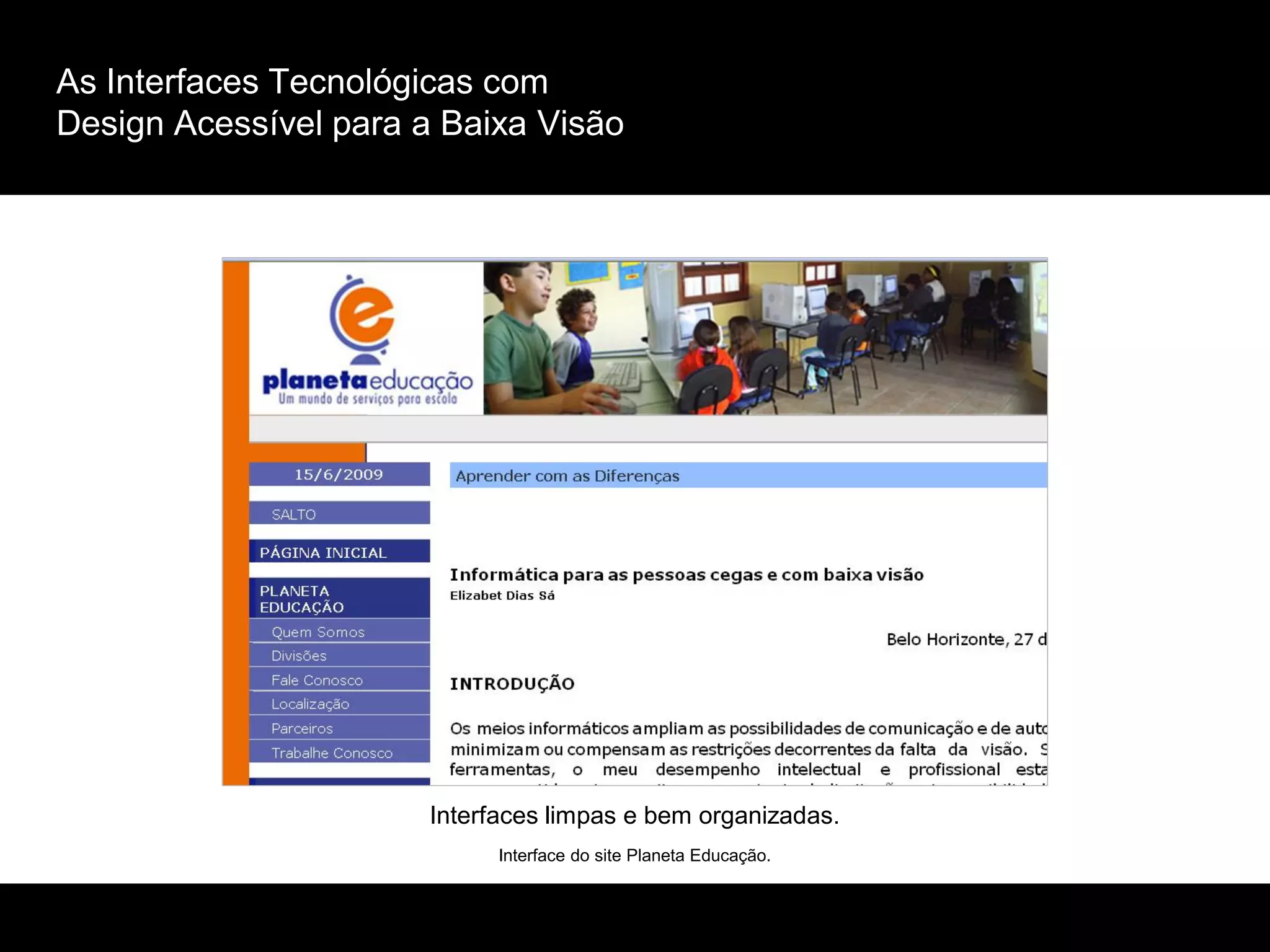 As Interfaces Tecnológicas com
Design Acessível para a Baixa Visão
Interface do site Planeta Educação.
Interfaces limpas e bem organizadas.
 