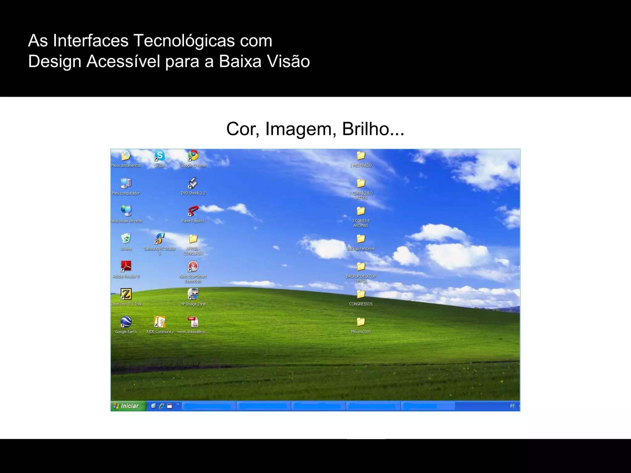 As Interfaces Tecnológicas com
Design Acessível para a Baixa Visão
Cor, Imagem, Brilho...
 