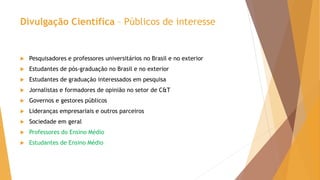  Pesquisadores e professores universitários no Brasil e no exterior
 Estudantes de pós-graduação no Brasil e no exterior...