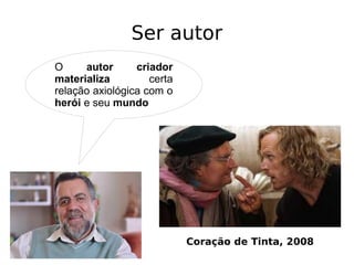 Ser autor
O autor criador
materializa certa
relação axiológica com o
herói e seu mundo
Coração de Tinta, 2008
 