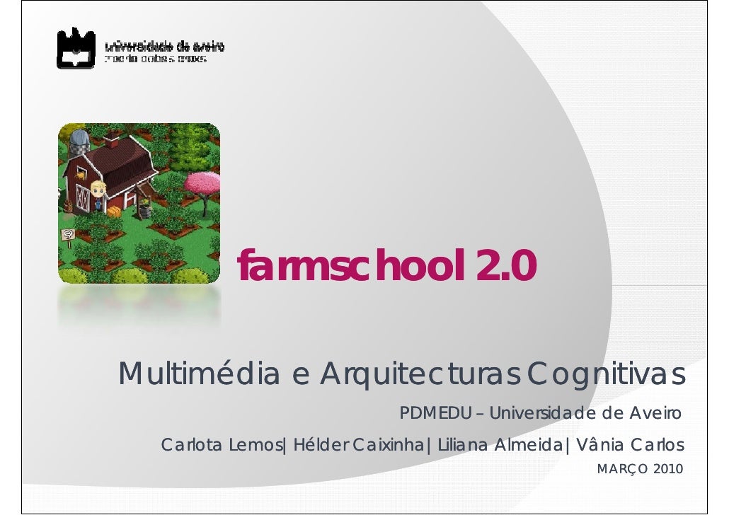 farmschool 2.0

Multimédia e Arquitecturas Cognitivas
                            PDMEDU – Universidade de Aveiro
  Carlot...
