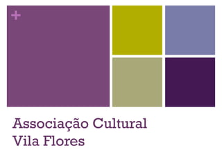 +
Associação Cultural
Vila Flores
 