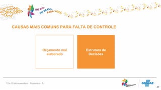 27
CAUSAS MAIS COMUNS PARA FALTA DE CONTROLE
Estrutura de
Decisões
Orçamento mal
elaborado
 