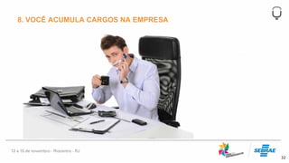 32
8. VOCÊ ACUMULA CARGOS NA EMPRESA
 