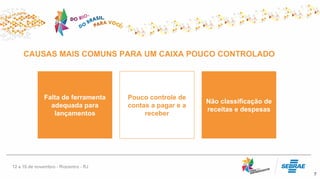 7
CAUSAS MAIS COMUNS PARA UM CAIXA POUCO CONTROLADO
Pouco controle de
contas a pagar e a
receber
Não classificação de
receitas e despesas
Falta de ferramenta
adequada para
lançamentos
 
