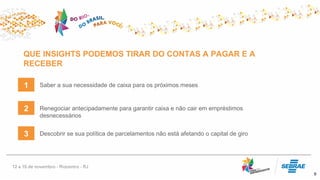 QUE INSIGHTS PODEMOS TIRAR DO CONTAS A PAGAR E A
RECEBER
9
Saber a sua necessidade de caixa para os próximos meses1
2
3
Renegociar antecipadamente para garantir caixa e não cair em empréstimos
desnecessários
Descobrir se sua política de parcelamentos não está afetando o capital de giro
 