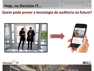 Hoje, na Decision IT...
Quem pode prever a tecnologia de auditoria no futuro?
 