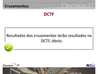 Cruzamentos:
                    DCTF



Resultados dos cruzamentos terão resultados na
                   DCTF, óbvio.
 