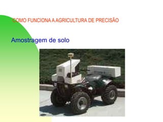 COMO FUNCIONA AAGRICULTURA DE PRECISÃO
Amostragem de solo
 