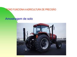 COMO FUNCIONA AAGRICULTURA DE PRECISÃO
Amostragem de solo
 