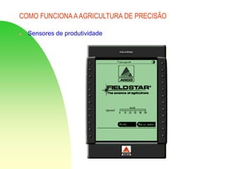 COMO FUNCIONA AAGRICULTURA DE PRECISÃO
 Sensores de produtividade
 