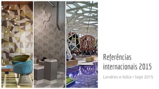 Referências
internacionais 2015
Londres e Itália • Sept 2015
 