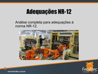 Adequações NR-12
Análise completa para adequações à
norma NR-12.
 