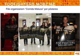 FOOFIGHTERS.MOBZ.ME
Fãs organizaram “Corrida Maluca” por pôsteres
 