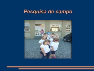 Pesquisa de campo
 