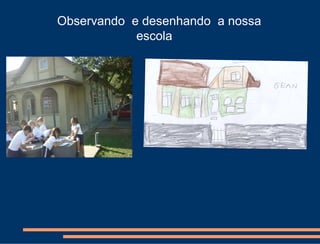Observando e desenhando a nossa
            escola
 