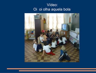 Vídeo:
Oi oi olha aquela bola
 