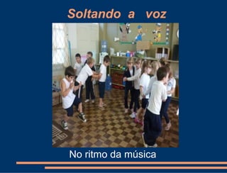 Soltando a voz




No ritmo da música
 