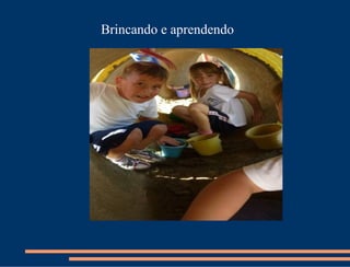 Brincando e aprendendo
 