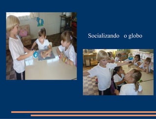 Socializando o globo
 