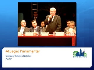 Atuação Parlamentar
Vereador Gilberto Natalini
PV/SP
 