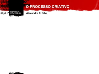 O PROCESSO CRIATIVO Alexandre E. Silva Toda solução precisa de um problema. Qual é o seu? Voce já conhece? Então agora resolva TUDO mentalmente, ou seja PLANEJE. Já que você tem um problema, melhor entender um pouco mais dele Bora fazer virar realidade? 