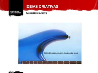 IDEIAS CRIATIVAS Alexandre E. Silva 