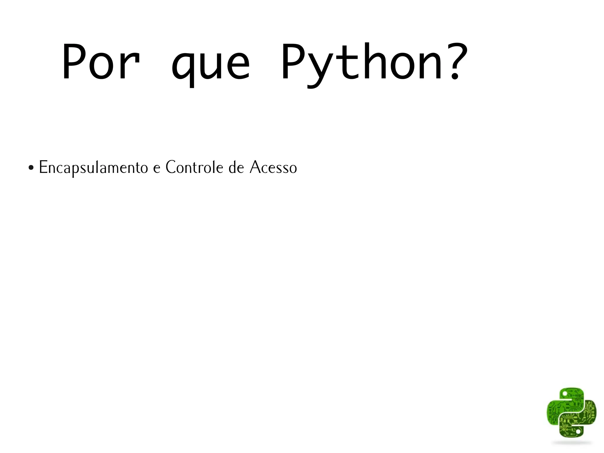 Por que Python?

●   Encapsulamento e Controle de Acesso
 