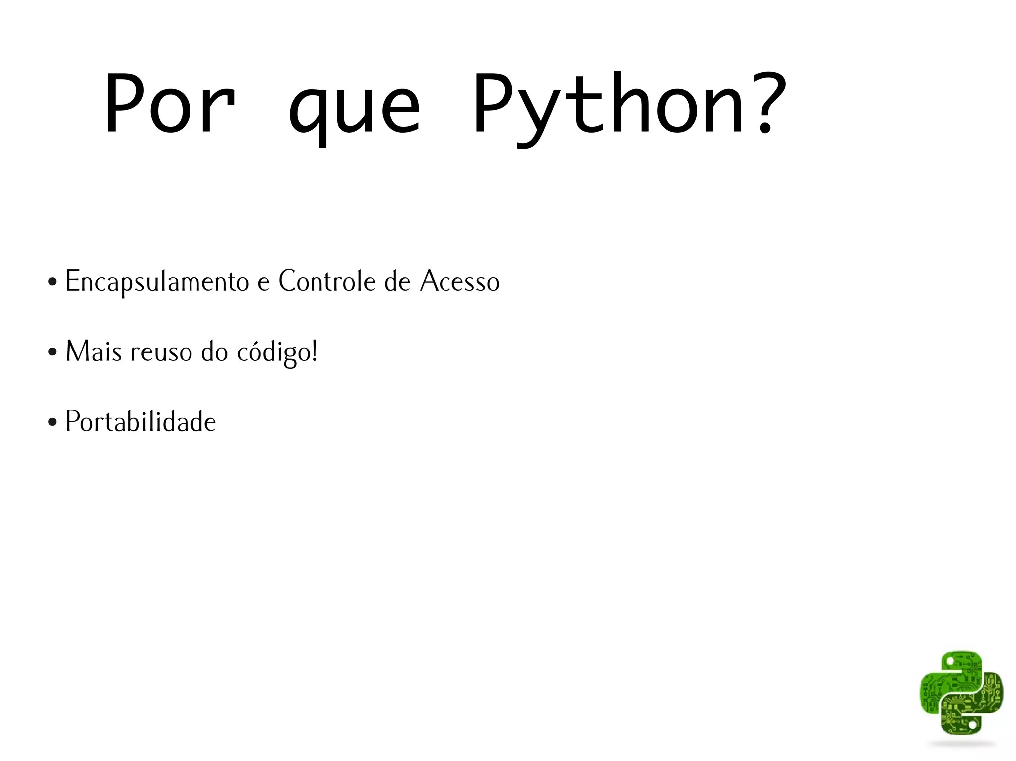 Por que Python?

●   Encapsulamento e Controle de Acesso

●   Mais reuso do código!

●   Portabilidade
 