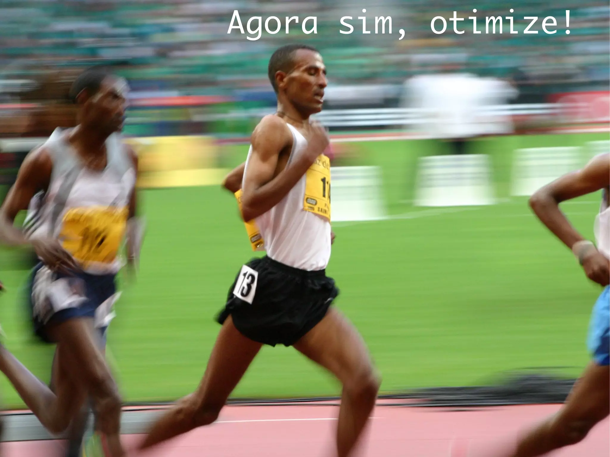 Agora sim, otimize!




Por fim, otimize
 