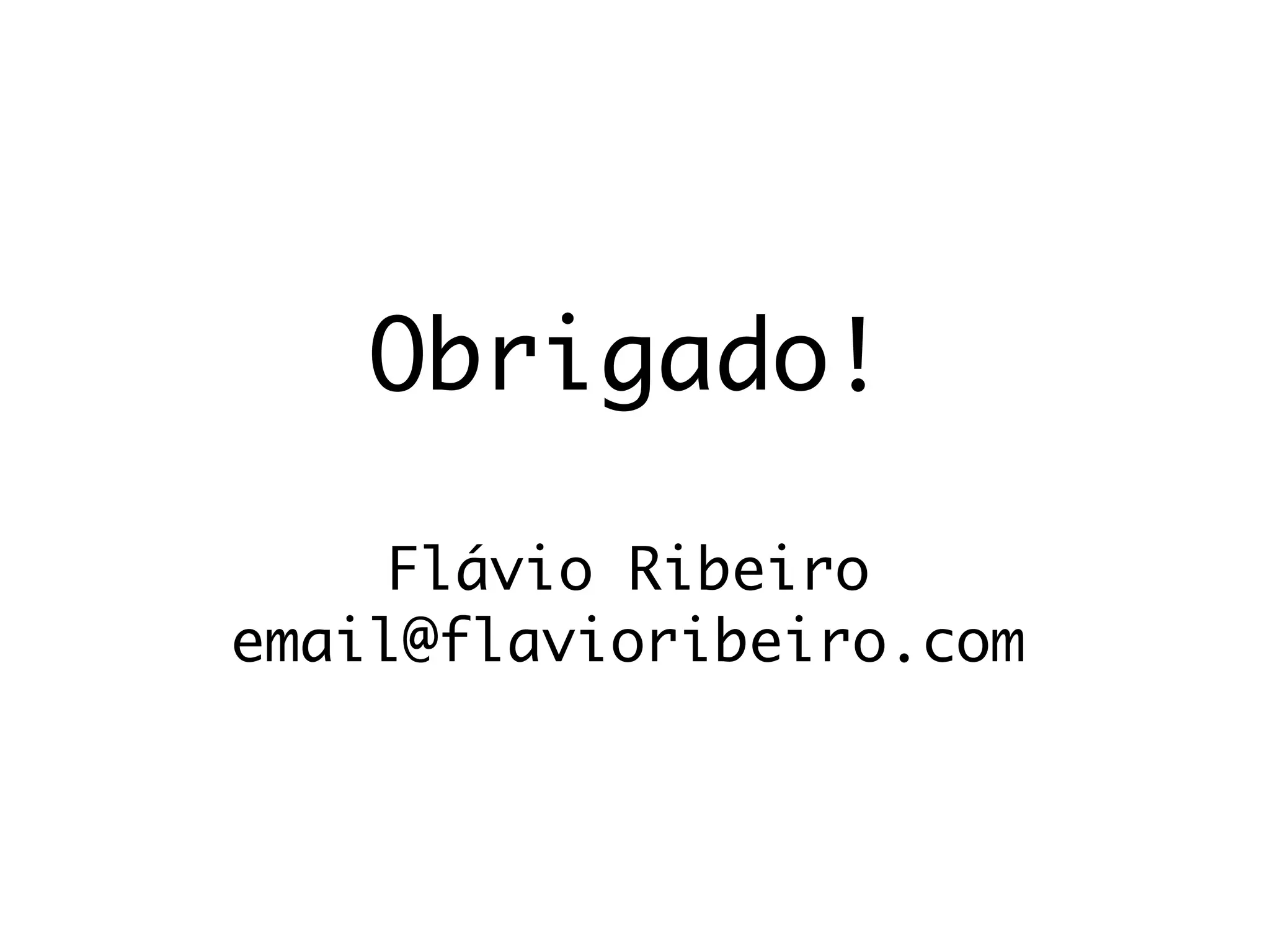 Obrigado!

     Flávio Ribeiro
email@flavioribeiro.com
 