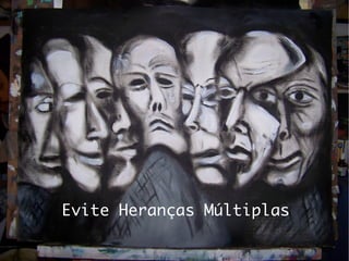 Evite herança
   múltipla


  Evite Heranças Múltiplas
 