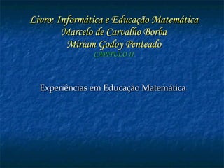 Livro: Informática e Educação Matemática Marcelo de Carvalho Borba Miriam Godoy Penteado CAPITULO II Experiências em Educação Matemática 