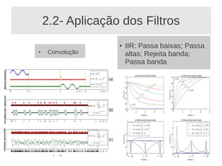 2.2- Aplicação dos Filtros
                  ●   IIR: Passa baixas; Passa
●    Convolução       altas; Rejeita banda;
                      Passa banda
 