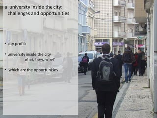 a university inside the city:
challenges and opportunities

• city profile
• university inside the city
what, how, who?
• which are the opportunities

 