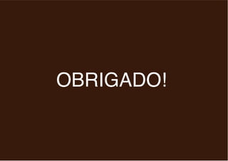 OBRIGADO!
 