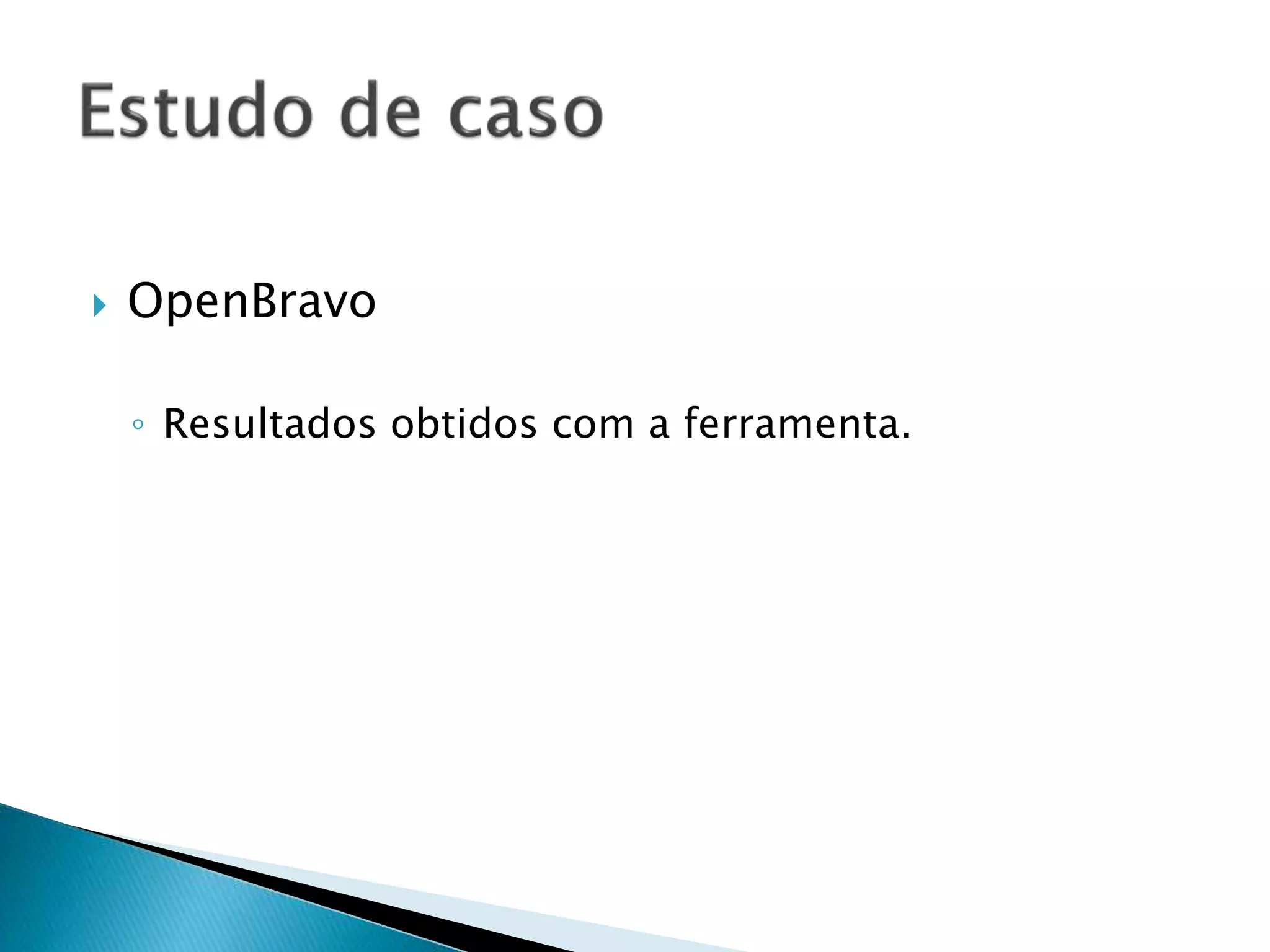  OpenBravo
◦ Resultados obtidos com a ferramenta.
 