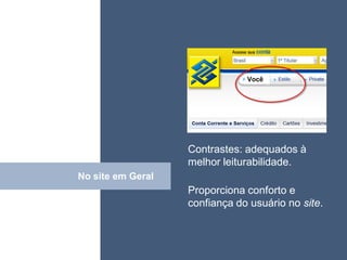 • ISDFUHDSIUHGDFHG




                   Contrastes: adequados à
                   melhor leiturabilidade.
No site em Geral
      Click
                   Proporciona conforto e
                   confiança do usuário no site.
 