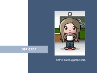 • ISDFUHDSIUHGDFHG




OBRIGADA!
    Click


                   cinthia.kulpa@gmail.com
 