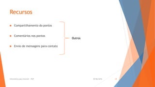 Recursos
 Compartilhamento do pontos
 Comentários nos pontos
 Envio de mensagens para contato
Outros
30/06/2016Informática para Internet - IFSP 12
 