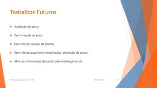 Trabalhos Futuros
 Avaliação do ponto
 Confirmação do email
 Controle de criação de pontos
 Controle do pagamento (expiração/renovação do plano)
 Abrir as informações do ponto pelo endereço da url
30/06/2016Informática para Internet - IFSP 15
 